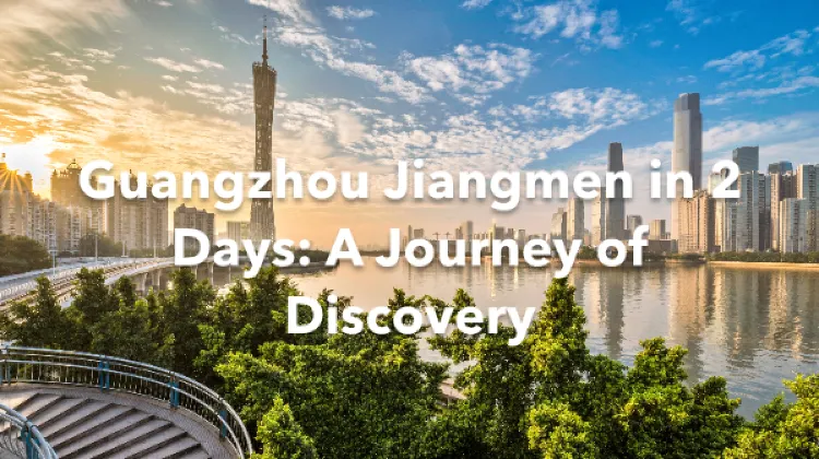Guangzhou Jiangmen 2 Days Itinerary