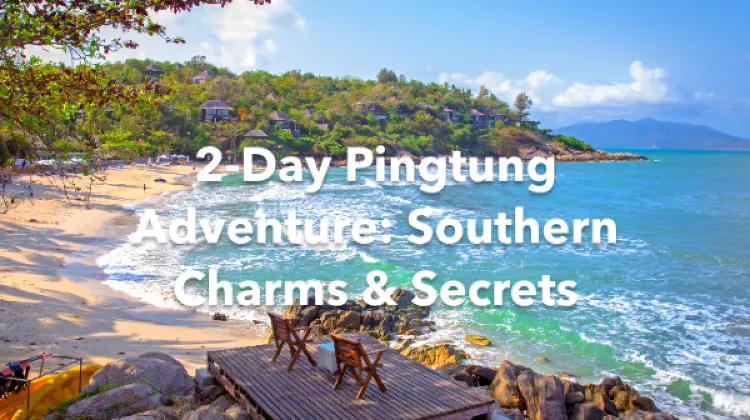 Pingtung 2 Days Itinerary
