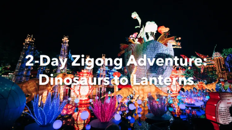 Zigong 2 Days Itinerary