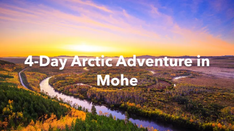Mohe 4 Days Itinerary