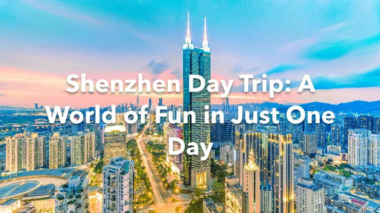 Shenzhen 1 Day Itinerary