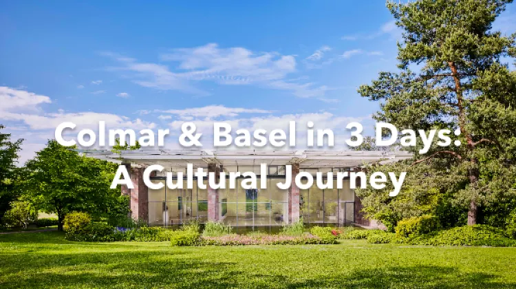 Colmar Basel 3 Days Itinerary