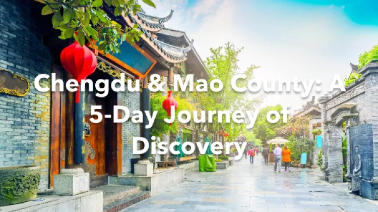 Chengdu Mao County 5 Days Itinerary