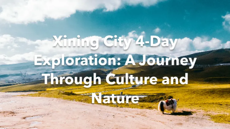 Xining Guide 4 Days Itinerary