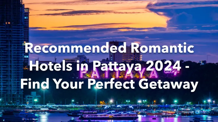 Recommended Romantic Hotels in Pattaya 2024 - Find Your Perfect Getaway