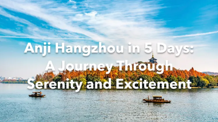 Anji Hangzhou 5 Days Itinerary