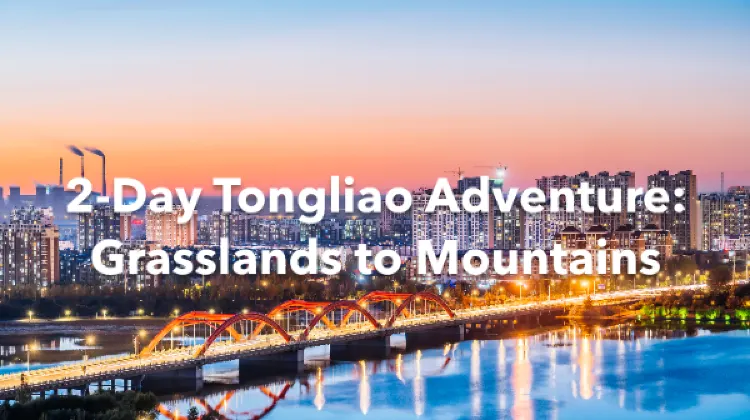 Tongliao 2 Days Itinerary
