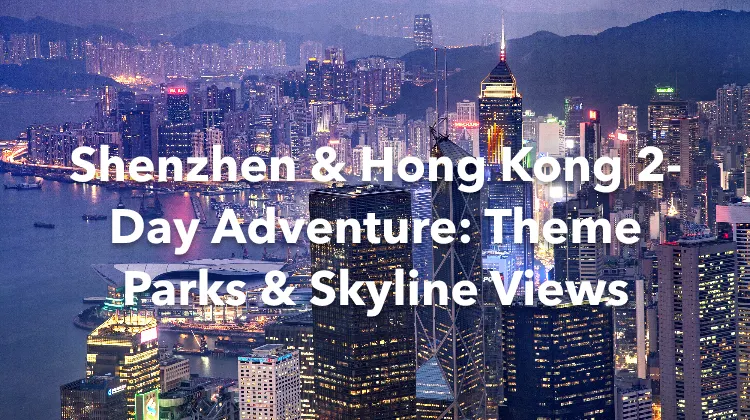 Shenzhen Hong Kong 2 Days Itinerary
