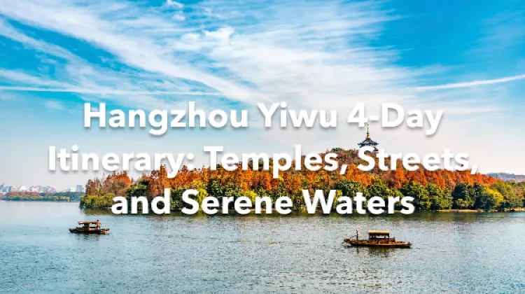 Hangzhou Yiwu 4 Days Itinerary