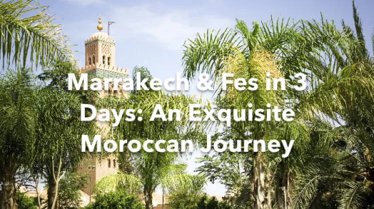 Marrakech Wilaya de Fes 3 Days Itinerary
