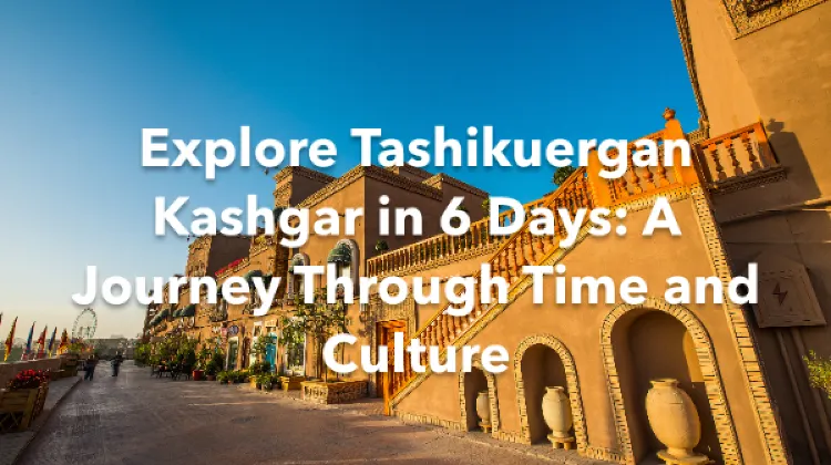 Tashikuergan Kashgar 6 Days Itinerary