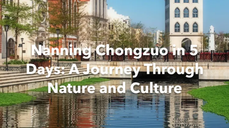 Nanning Chongzuo 5 Days Itinerary