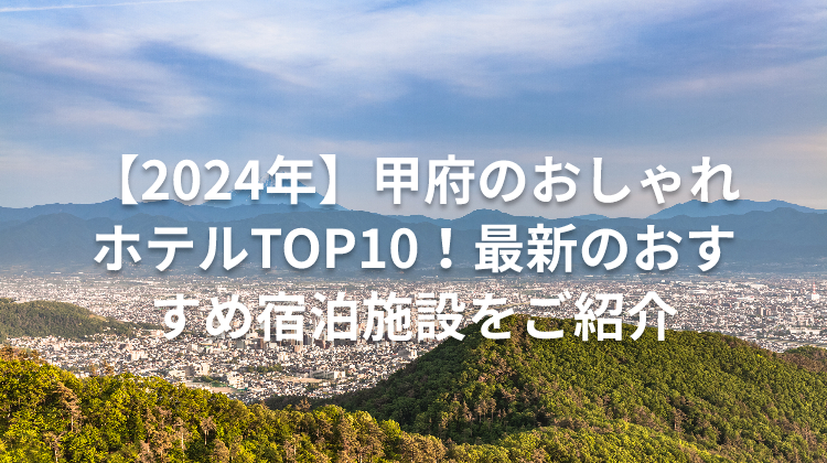 【2024年】甲府のおしゃれホテルTOP10！最新のおすすめ宿泊施設をご紹介