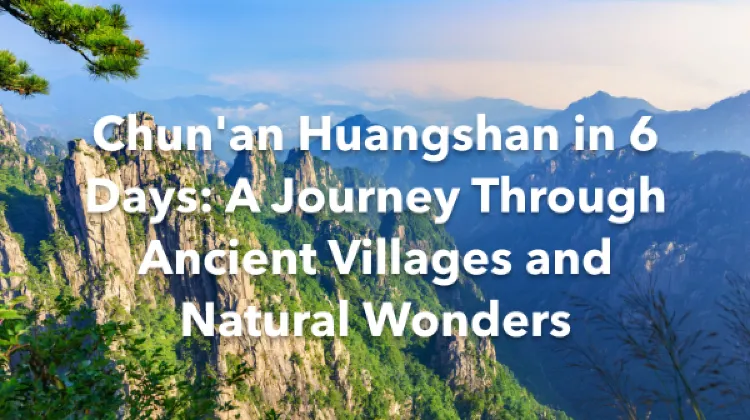 Chun'an Huangshan 6 Days Itinerary