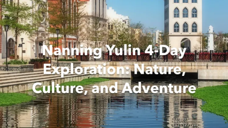 Nanning Yulin 4 Days Itinerary