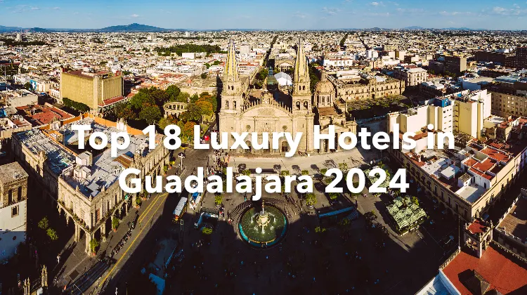 Top 18 Luxury Hotels in Guadalajara 2024
