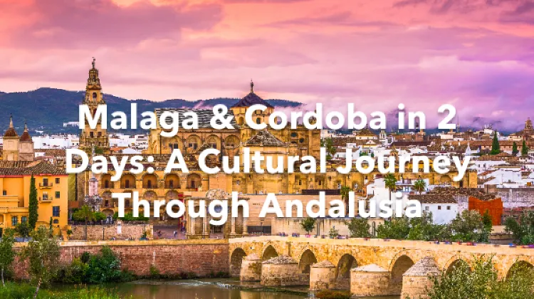 Malaga Cordoba 2 Days Itinerary