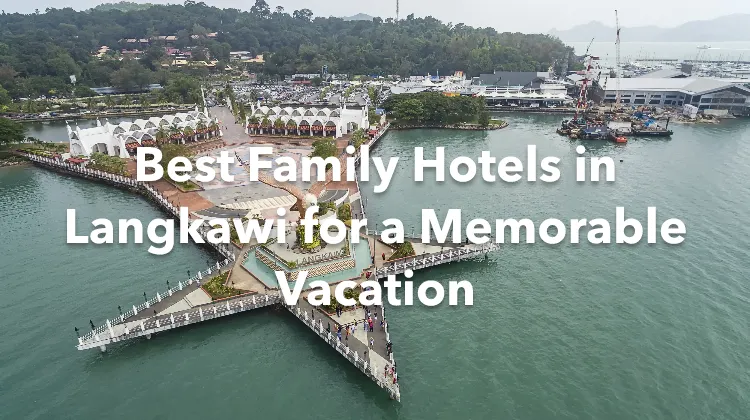 Best Family Hotels in Langkawi for a Memorable Vacation