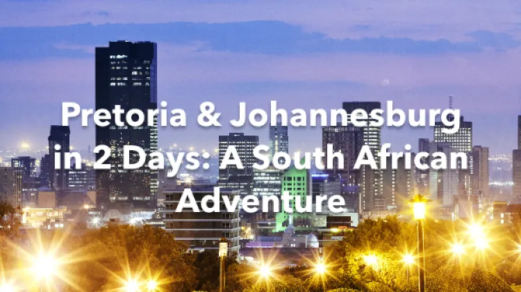 Pretoria Johannesburg 2 Days Itinerary