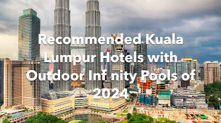 Recommended Kuala Lumpur Hotels with Outdoor Infinity Pools of 2024