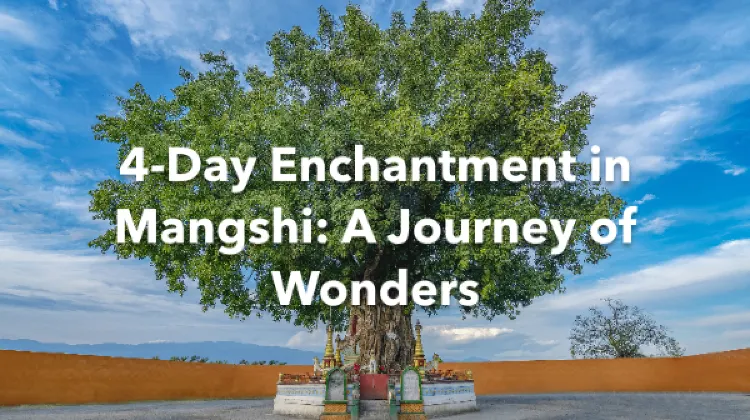 Mangshi 4 Days Itinerary
