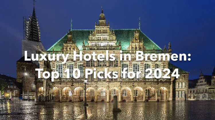 Luxury Hotels in Bremen: Top 10 Picks for 2024