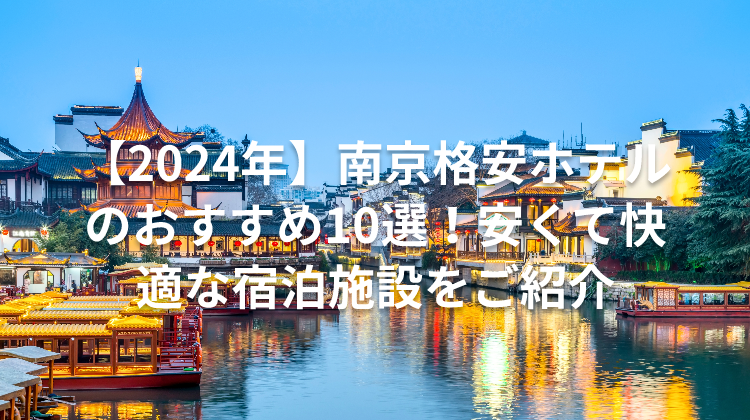 【2024年】南京格安ホテルのおすすめ10選!安くて快適な宿泊施設をご紹介