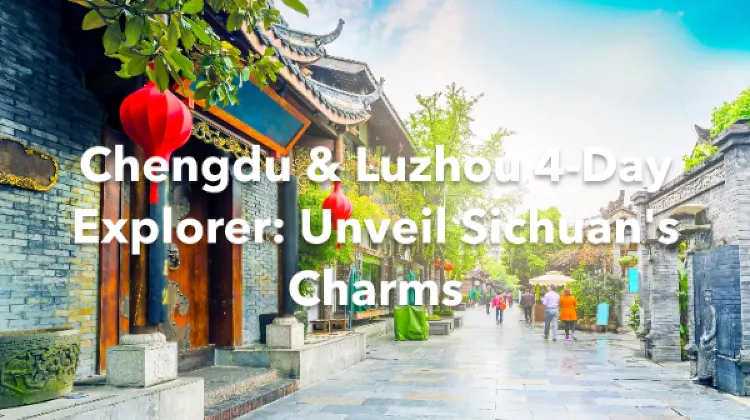 Luzhou Chengdu 4 Days Itinerary