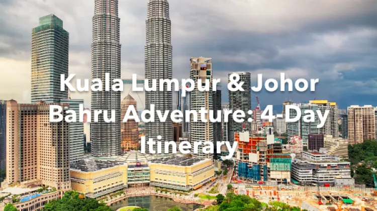 Kuala Lumpur Johor Bahru 4 Days Itinerary