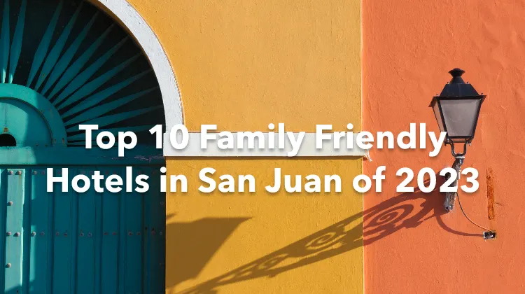 Top 10 Family Friendly Hotels in San Juan of 2023