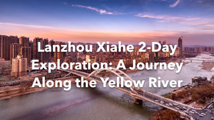 Lanzhou Xiahe 2 Days Itinerary