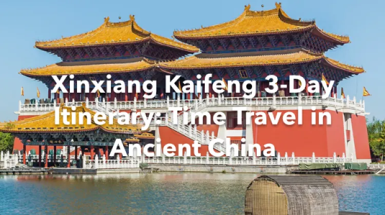 Xinxiang Kaifeng 3 Days Itinerary