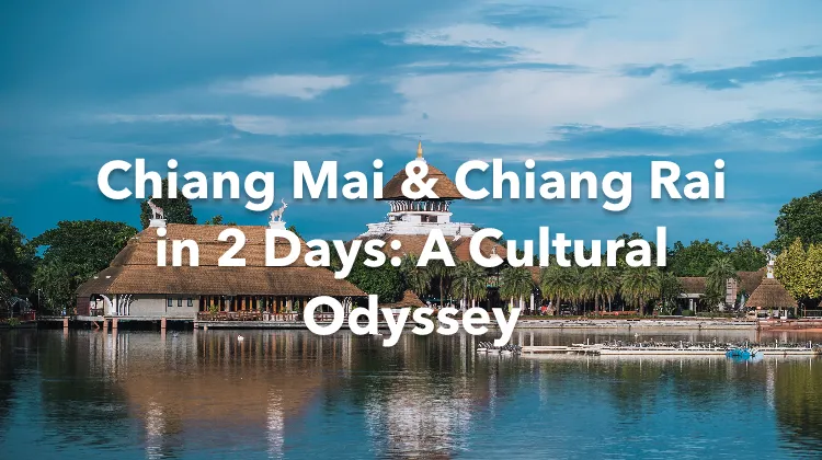 Chiang Rai Chiang Mai 2 Days Itinerary