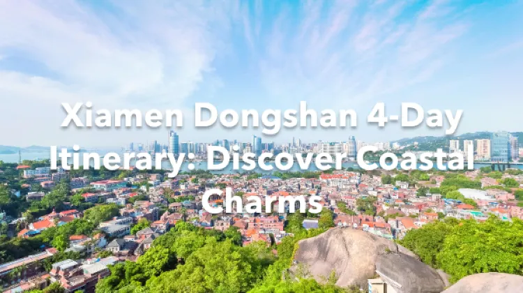 Xiamen Dongshan 4 Days Itinerary