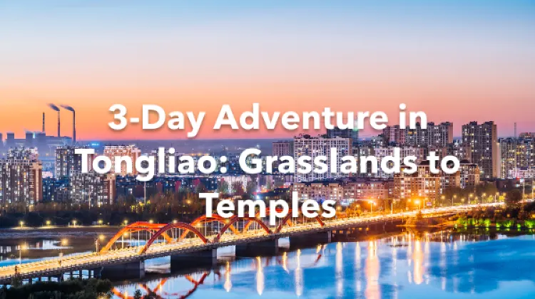 Tongliao 3 Days Itinerary