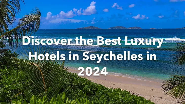 Discover the Best Luxury Hotels in Seychelles in 2024