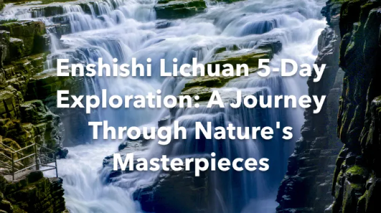 Lichuan Enshishi 5 Days Itinerary