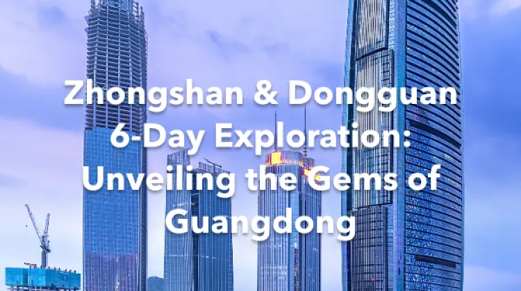 Zhongshan Dongguan 6 Days Itinerary