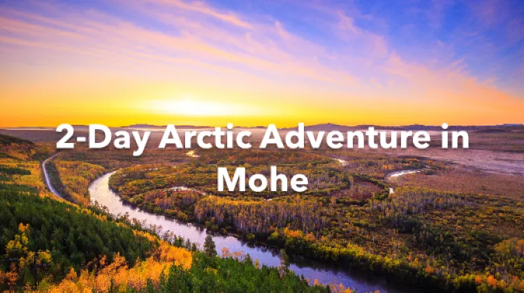 Mohe 2 Days Itinerary