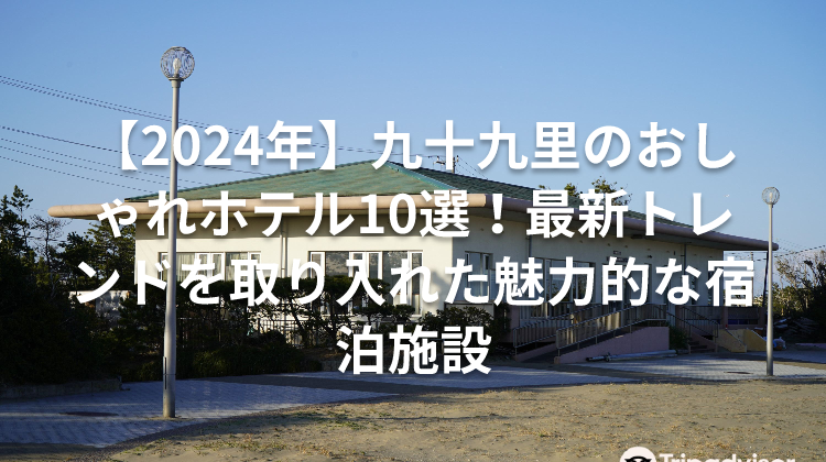 【2024年】九十九里のおしゃれホテル10選！最新トレンドを取り入れた魅力的な宿泊施設