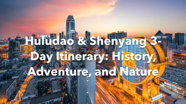 Huludao Shenyang 3 Days Itinerary