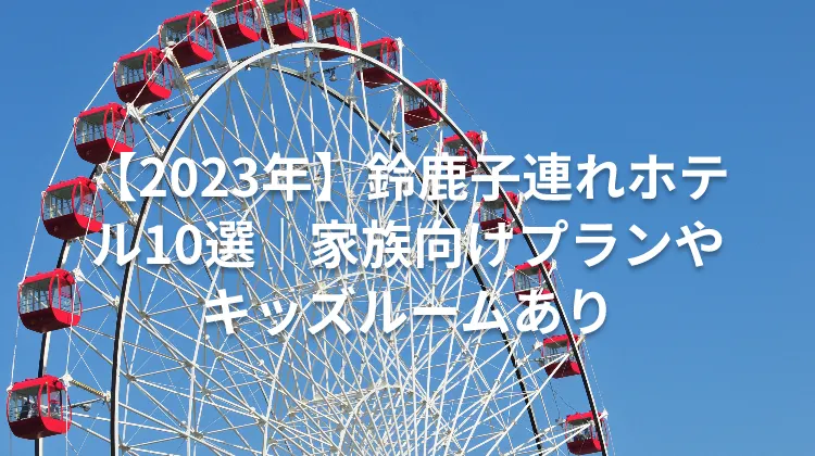 【2023年】鈴鹿子連れホテル10選｜家族向けプランやキッズルームあり