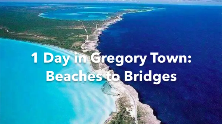 Gregory Town 1 Day Itinerary