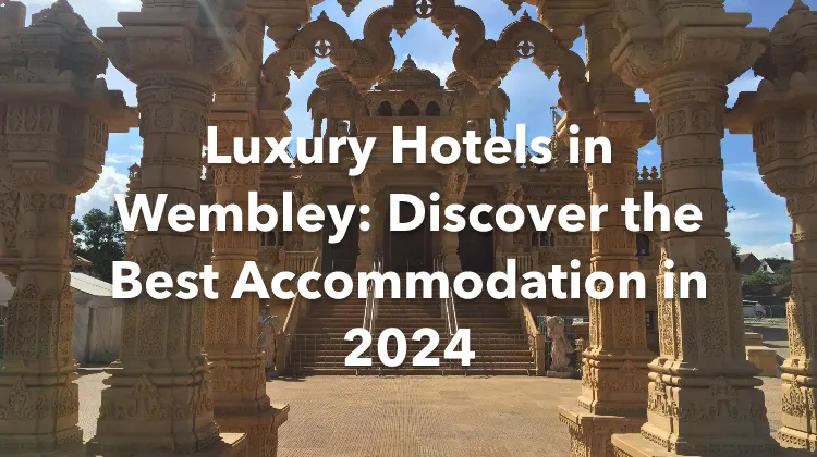 Luxury Hotels in Wembley: Discover the Best Accommodation in 2024