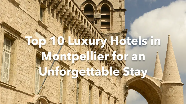 Top 10 Luxury Hotels in Montpellier for an Unforgettable Stay