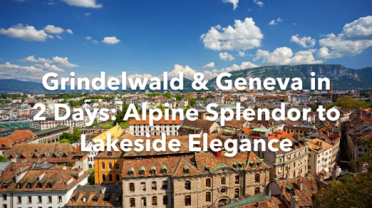 Grindelwald Geneva 2 Days Itinerary