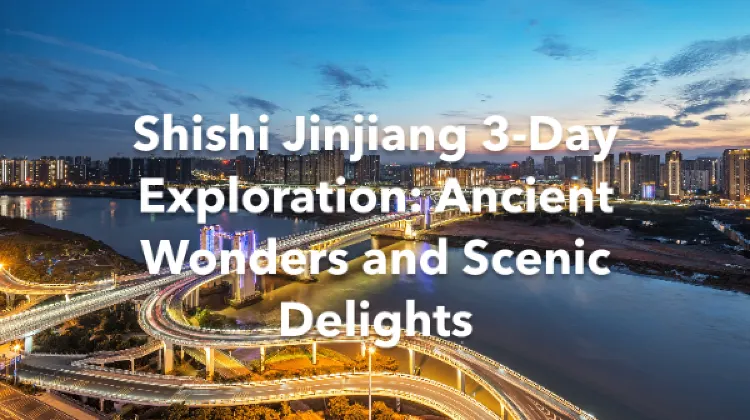 Shishi Jinjiang 3 Days Itinerary