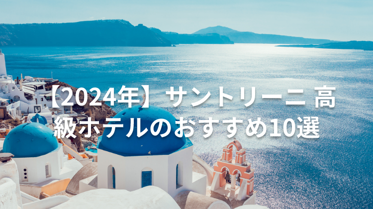 【2024年】サントリーニ 高級ホテルのおすすめ10選