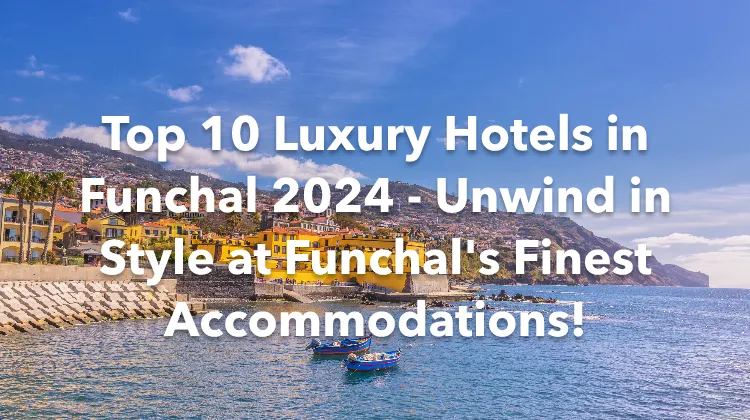 Top 10 Luxury Hotels in Funchal 2024 - Unwind in Style at Funchal's Finest Accommodations!