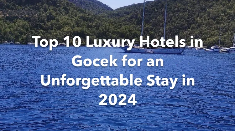 Top 10 Luxury Hotels in Gocek for an Unforgettable Stay in 2024